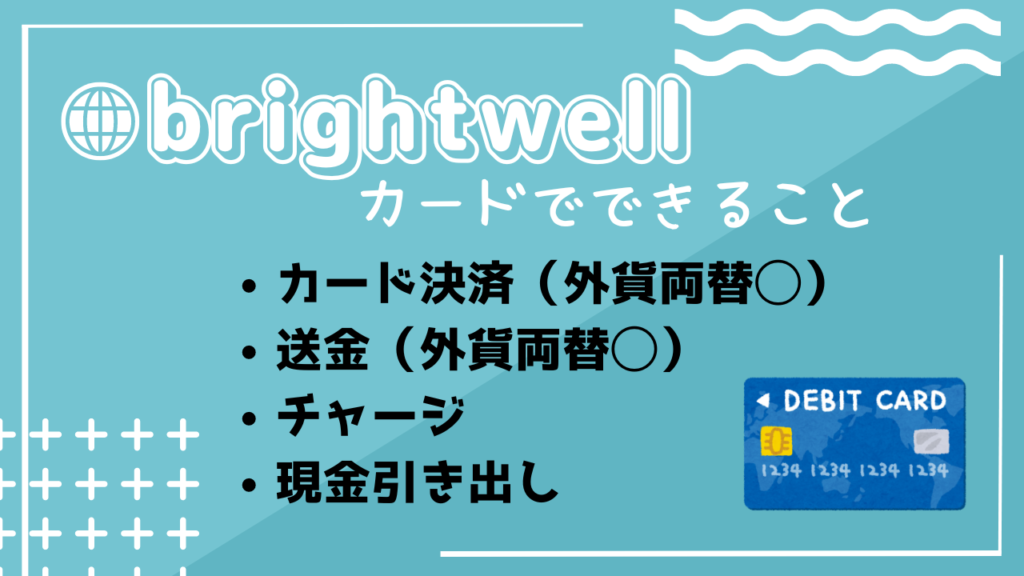 brightwellカードでできること
カード決済（外貨両替◯）
送金（外貨両替◯）
チャージ
現金引き出し